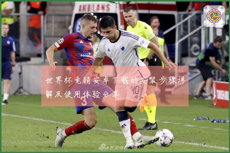 世界杯竞猜安卓下载的安装步骤详解及使用体验分享